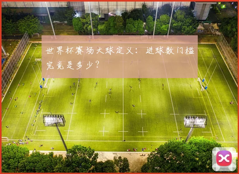 世界杯赛场大球定义：进球数门槛究竟是多少？