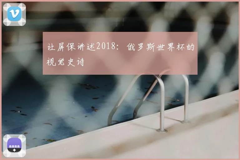 让屏保讲述2018：俄罗斯世界杯的视觉史诗