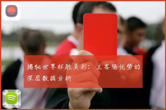 揭秘世界杯胜负彩：主客场优势的深层数据分析