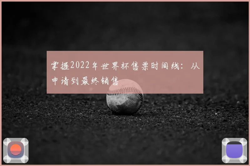 掌握2022年世界杯售票时间线:从申请到最终销售