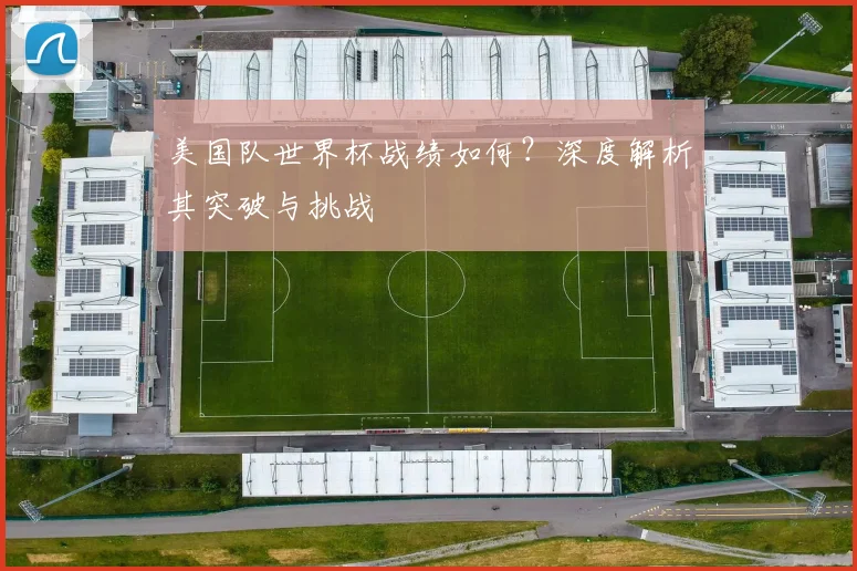 美国队世界杯战绩如何？深度解析其突破与挑战