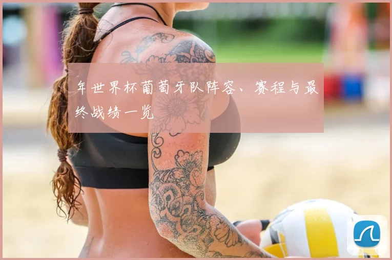 年世界杯葡萄牙队阵容、赛程与最终战绩一览