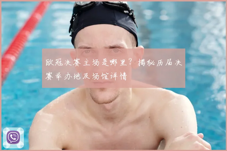 欧冠决赛主场是哪里?揭秘历届决赛举办地及场馆详情