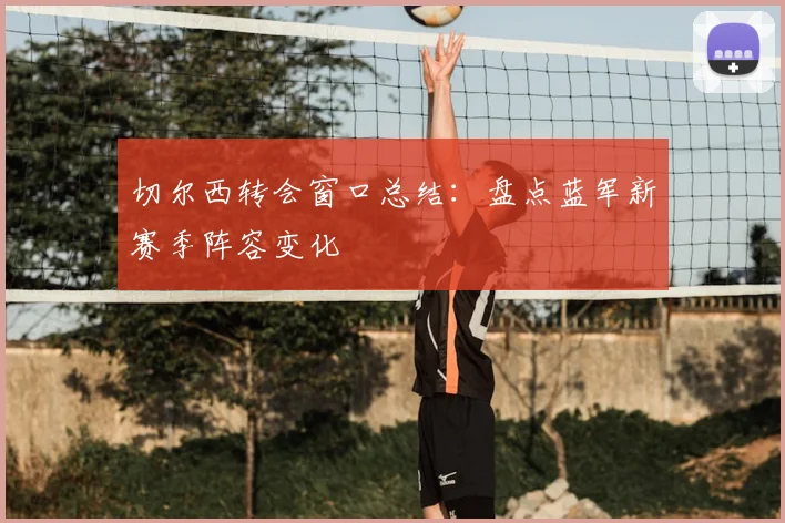 切尔西转会窗口总结：盘点蓝军新赛季阵容变化