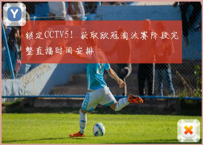 锁定CCTV5!获取欧冠淘汰赛阶段完整直播时间安排